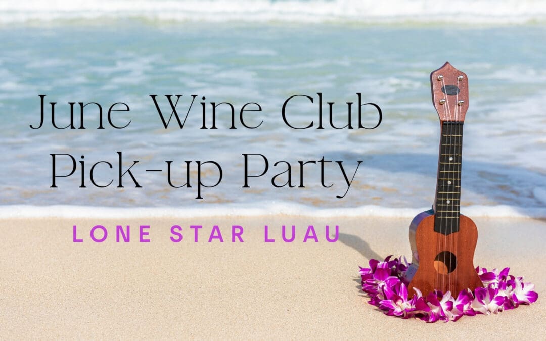 June Wine Club Pick-up Party – Lone Star Luau